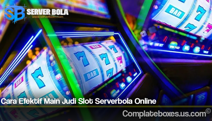 Cara Efektif Main Judi Slot Serverbola Online